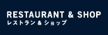 RESTAURANT&SHOP ［レストラン＆ショップ］